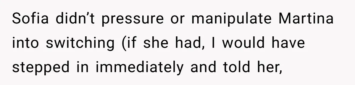 Sofia didn’t pressure or manipulate Martina into switching (if she had, I would have stepped in immediately and told her,