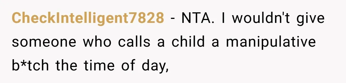 CheckIntelligent7828 − NTA. I wouldn't give someone who calls a child a manipulative b*tch the time of day,
