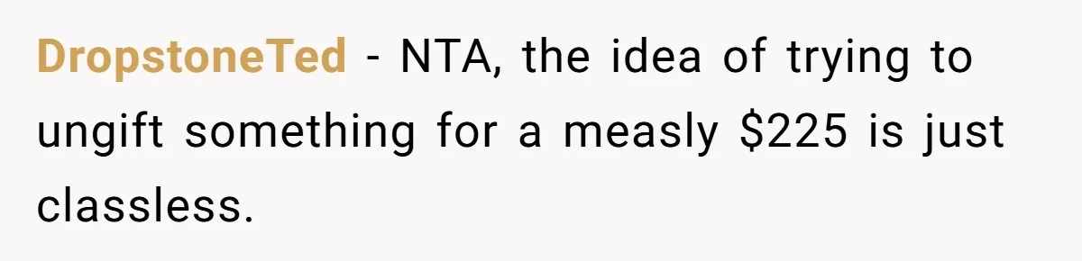 DropstoneTed − NTA, the idea of trying to ungift something for a measly $225 is just classless.