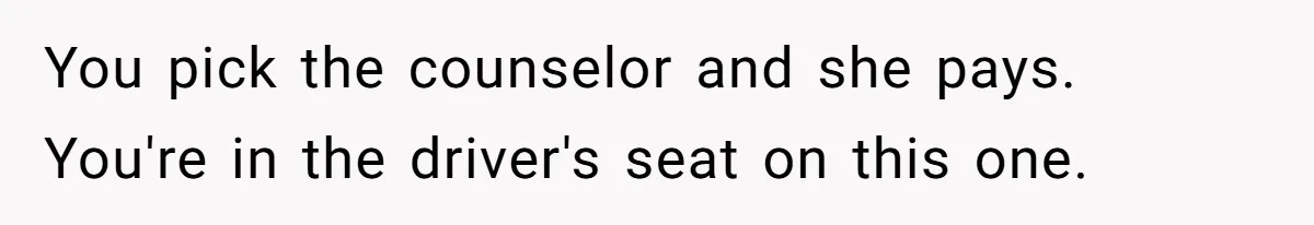 You pick the counselor and she pays. You're in the driver's seat on this one.