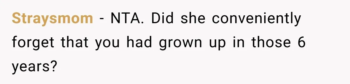 Straysmom − NTA. Did she conveniently forget that you had grown up in those 6 years?