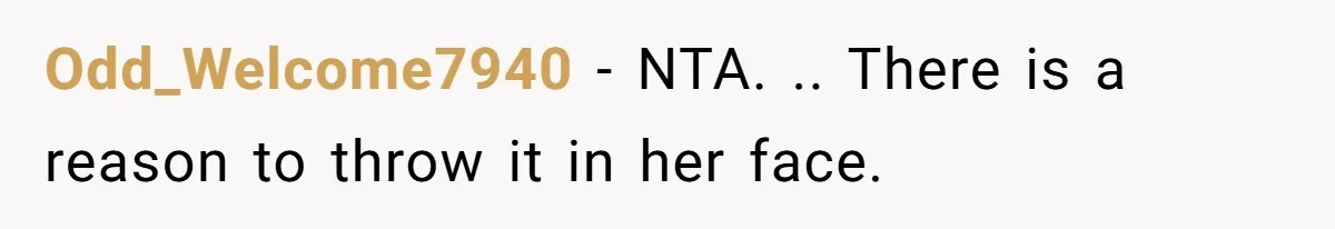 Odd_Welcome7940 − NTA. .. There is a reason to throw it in her face.