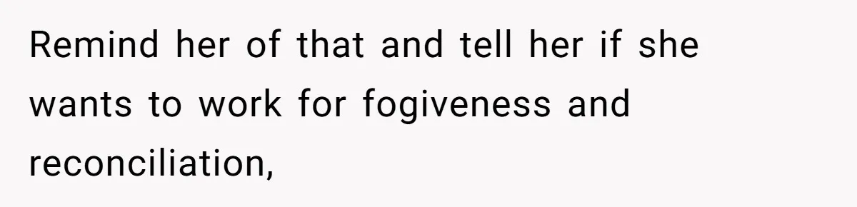 Remind her of that and tell her if she wants to work for fogiveness and reconciliation,