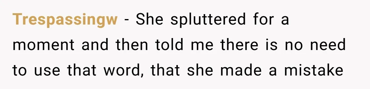 Trespassingw − She spluttered for a moment and then told me there is no need to use that word, that she made a mistake