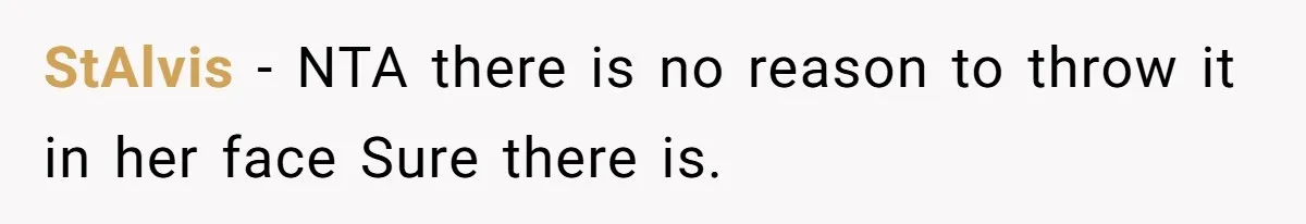 StAlvis − NTA there is no reason to throw it in her face Sure there is.