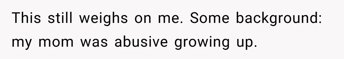Son Stops Caving To His Abusive Mom, Leaves Her At the Airport After Last-Minute Drama This still weighs on me. Some background: my mom was abusive growing up.