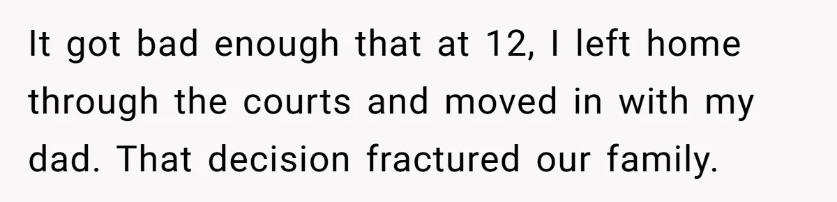 Son Stops Caving To His Abusive Mom, Leaves Her At the Airport After Last-Minute Drama It got bad enough that at 12, I left home through the courts and moved in with my dad. That decision fractured our family.