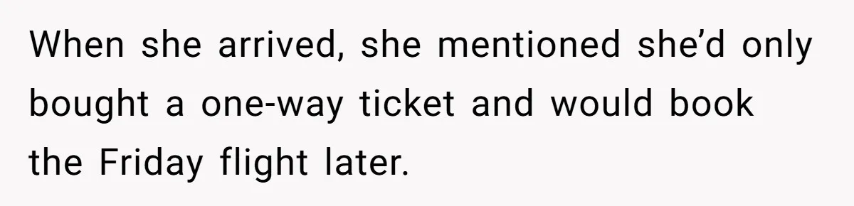 Son Stops Caving To His Abusive Mom, Leaves Her At the Airport After Last-Minute Drama When she arrived, she mentioned she’d only bought a one-way ticket and would book the Friday flight later.