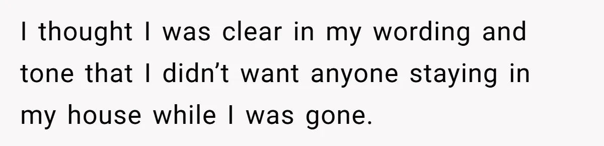 Son Stops Caving To His Abusive Mom, Leaves Her At the Airport After Last-Minute Drama I thought I was clear in my wording and tone that I didn’t want anyone staying in my house while I was gone.