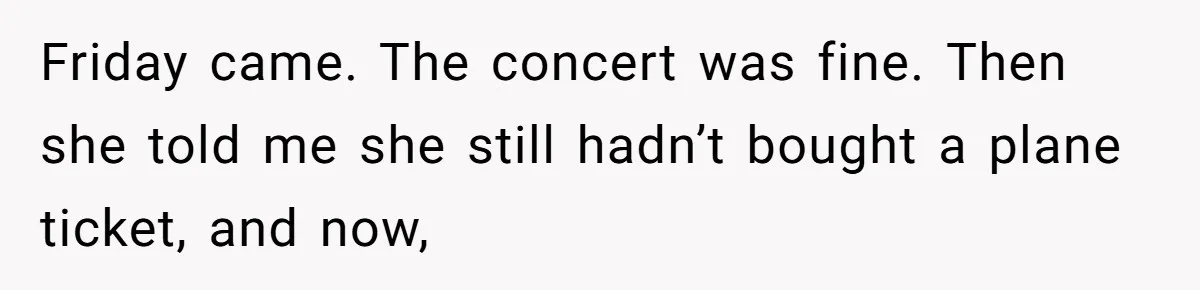 Son Stops Caving To His Abusive Mom, Leaves Her At the Airport After Last-Minute Drama Friday came. The concert was fine. Then she told me she still hadn’t bought a plane ticket, and now,