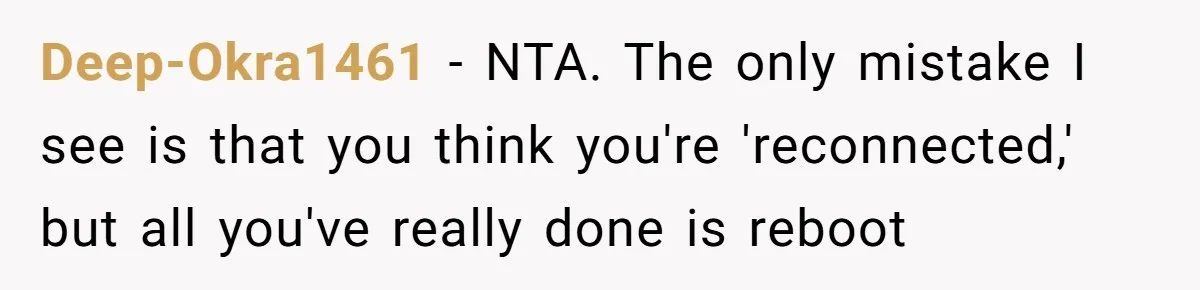 Son Stops Caving To His Abusive Mom, Leaves Her At the Airport After Last-Minute Drama Deep-Okra1461 − NTA. The only mistake I see is that you think you're 'reconnected,' but all you've really done is reboot