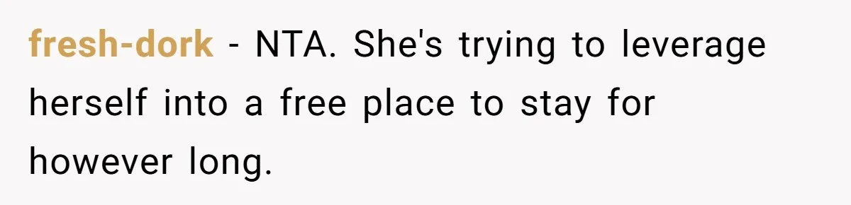 Son Stops Caving To His Abusive Mom, Leaves Her At the Airport After Last-Minute Drama fresh-dork − NTA. She's trying to leverage herself into a free place to stay for however long.