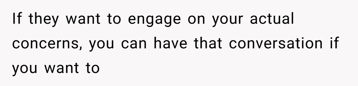 If they want to engage on your actual concerns, you can have that conversation if you want to