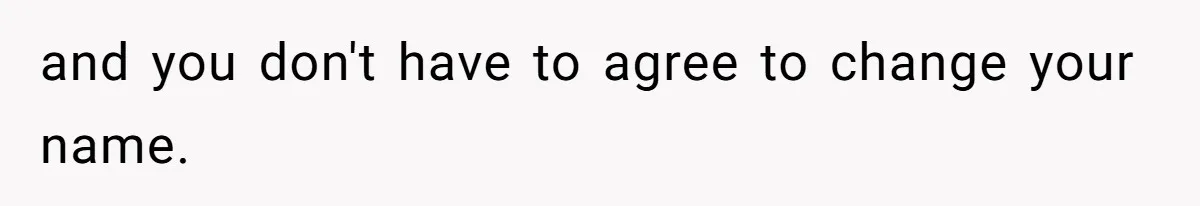 and you don't have to agree to change your name.