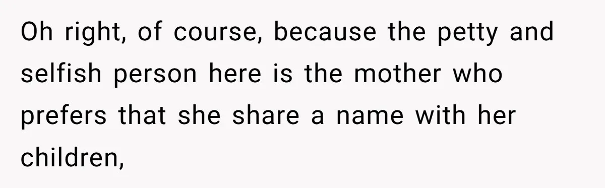 Oh right, of course, because the petty and selfish person here is the mother who prefers that she share a name with her children,