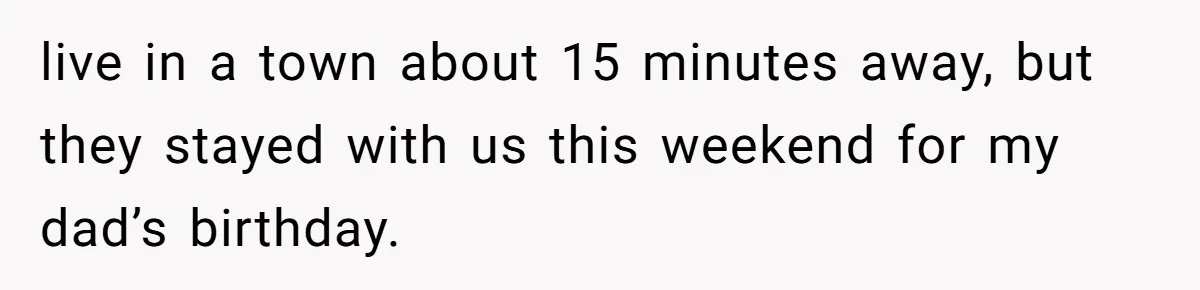 live in a town about 15 minutes away, but they stayed with us this weekend for my dad’s birthday.