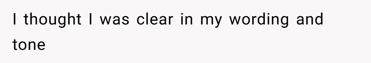 I thought I was clear in my wording and tone