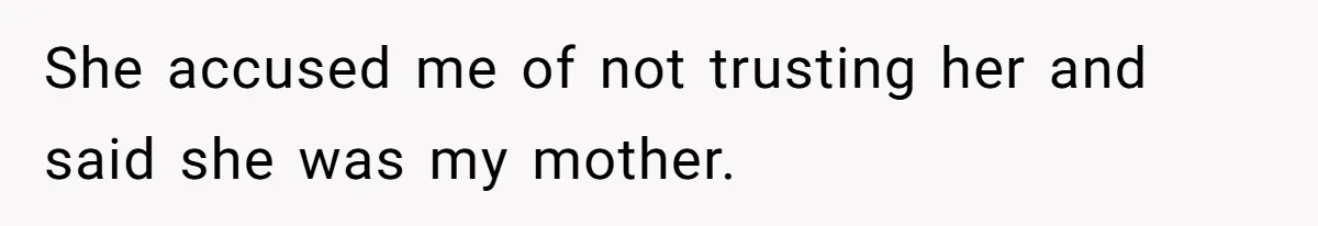 She accused me of not trusting her and said she was my mother.