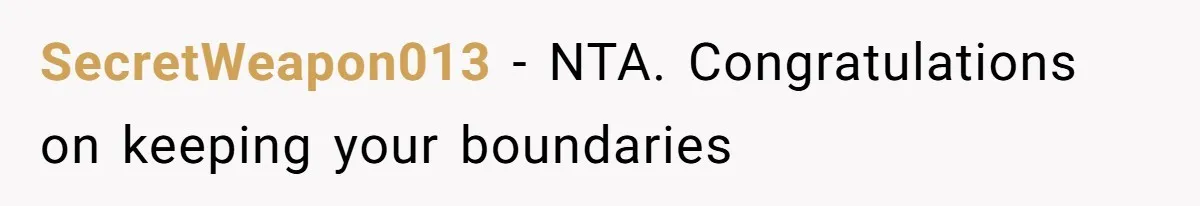 SecretWeapon013 − NTA. Congratulations on keeping your boundaries
