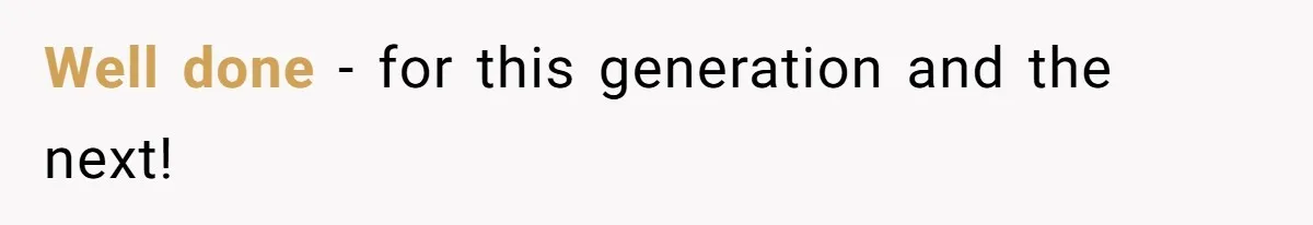 Well done - for this generation and the next!
