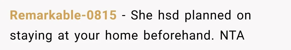 Remarkable-0815 − She hsd planned on staying at your home beforehand. NTA