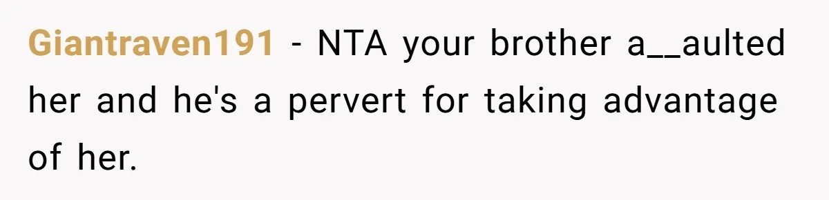 Giantraven191 − NTA your brother a__aulted her and he's a pervert for taking advantage of her.