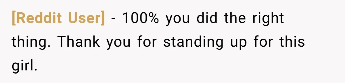 [Reddit User] − 100% you did the right thing. Thank you for standing up for this girl.
