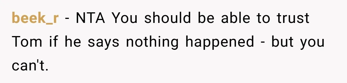 beek_r − NTA You should be able to trust Tom if he says nothing happened - but you can't.