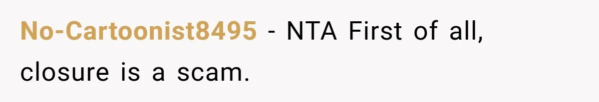 No-Cartoonist8495 − NTA First of all, closure is a scam.