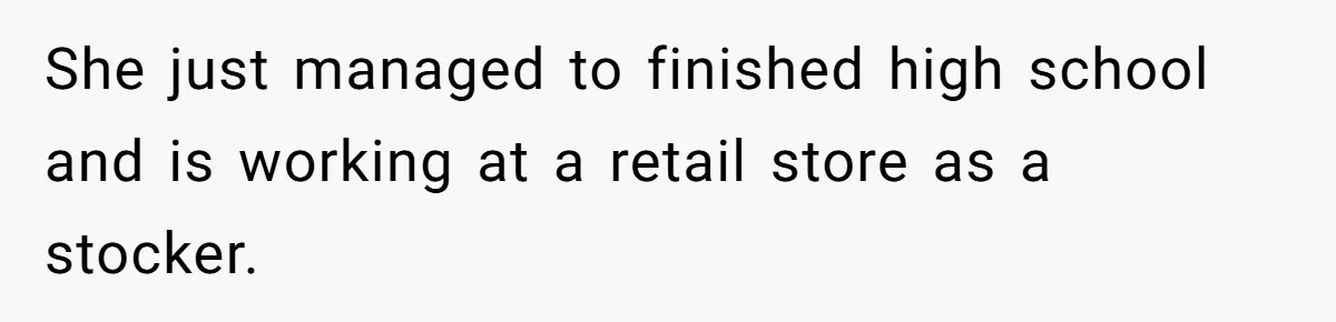 Mom Decides To Leave Far More Inheritance To One Daughter Over The Other Who Thrives Financially She just managed to finished high school and is working at a retail store as a stocker.