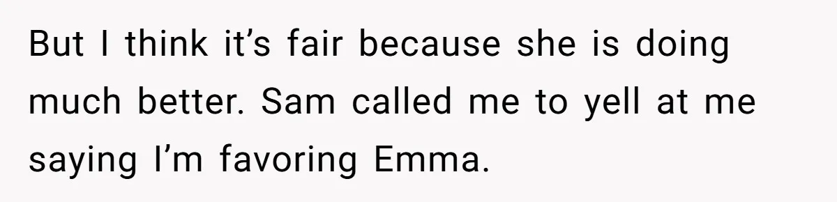Mom Decides To Leave Far More Inheritance To One Daughter Over The Other Who Thrives Financially But I think it’s fair because she is doing much better. Sam called me to yell at me saying I’m favoring Emma.