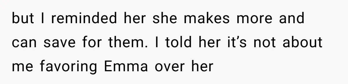 Mom Decides To Leave Far More Inheritance To One Daughter Over The Other Who Thrives Financially but I reminded her she makes more and can save for them. I told her it’s not about me favoring Emma over her