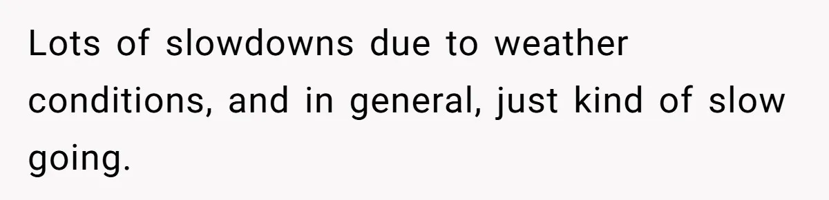 Lots of slowdowns due to weather conditions, and in general, just kind of slow going.