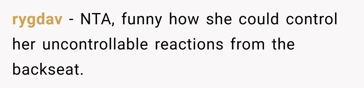 rygdav − NTA, funny how she could control her uncontrollable reactions from the backseat.