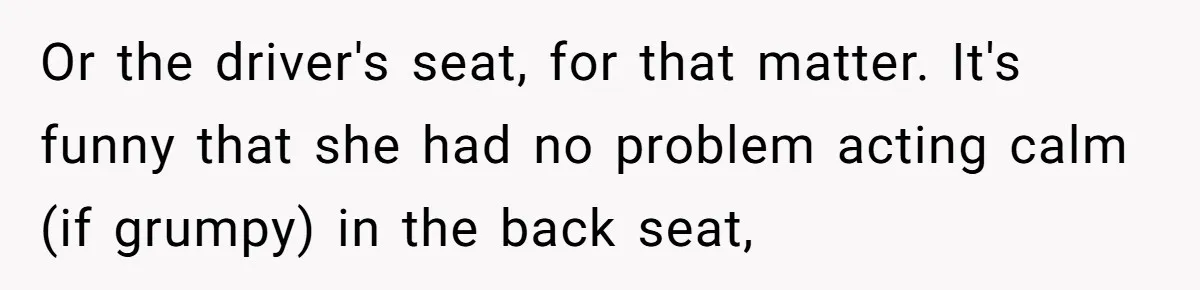 Or the driver's seat, for that matter. It's funny that she had no problem acting calm (if grumpy) in the back seat,