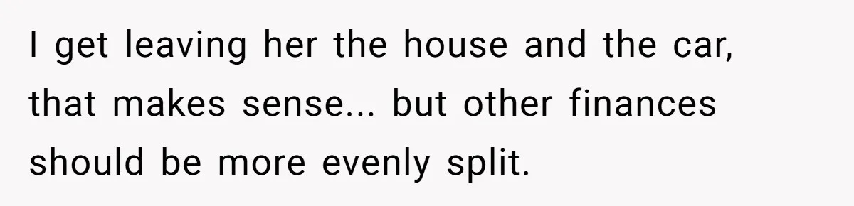 Mom Decides To Leave Far More Inheritance To One Daughter Over The Other Who Thrives Financially I get leaving her the house and the car, that makes sense... but other finances should be more evenly split.