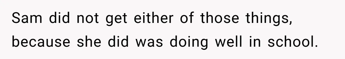 Mom Decides To Leave Far More Inheritance To One Daughter Over The Other Who Thrives Financially Sam did not get either of those things, because she did was doing well in school.