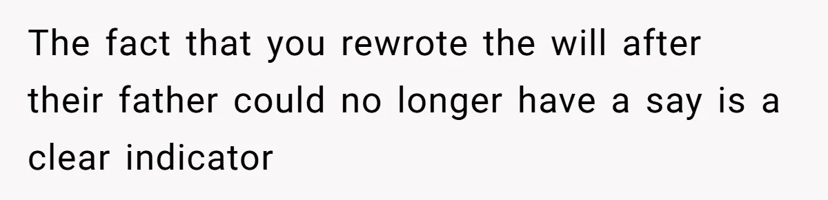 Mom Decides To Leave Far More Inheritance To One Daughter Over The Other Who Thrives Financially The fact that you rewrote the will after their father could no longer have a say is a clear indicator