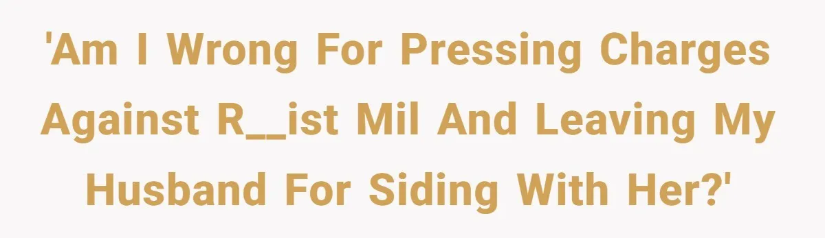 'Am I wrong for pressing charges against r__ist MIL and leaving my husband for siding with her?'