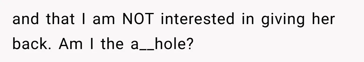 and that I am NOT interested in giving her back. Am I the a__hole?