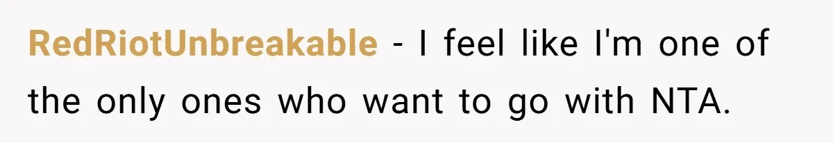 RedRiotUnbreakable − I feel like I'm one of the only ones who want to go with NTA.