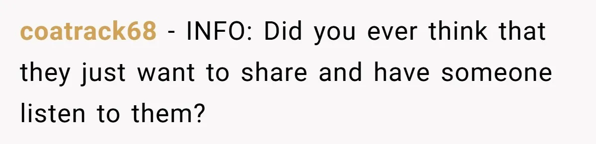 coatrack68 − INFO: Did you ever think that they just want to share and have someone listen to them?