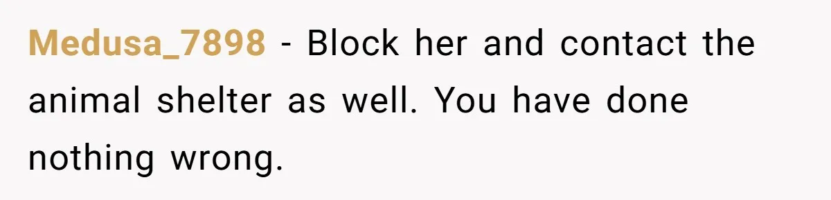 Medusa_7898 − Block her and contact the animal shelter as well. You have done nothing wrong.