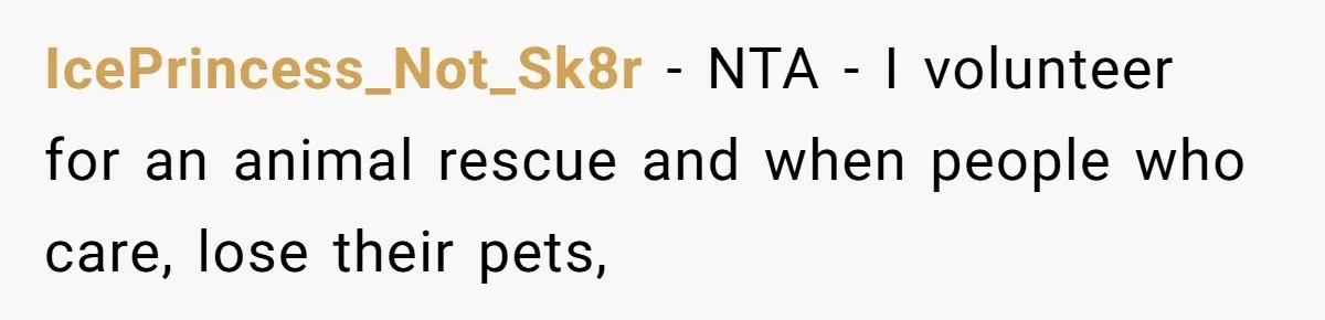 IcePrincess_Not_Sk8r − NTA - I volunteer for an animal rescue and when people who care, lose their pets,