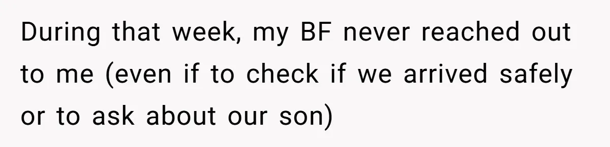 During that week, my BF never reached out to me (even if to check if we arrived safely or to ask about our son)