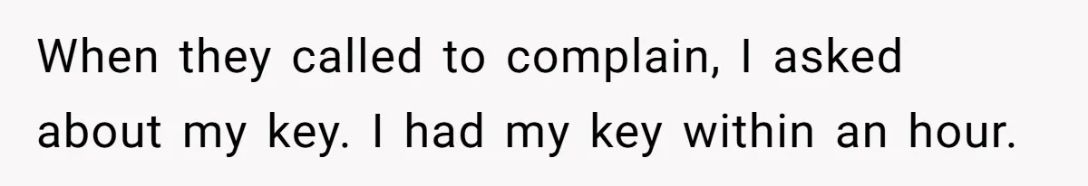 When they called to complain, I asked about my key. I had my key within an hour.