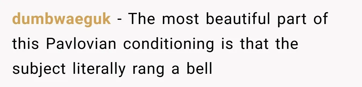 dumbwaeguk − The most beautiful part of this Pavlovian conditioning is that the subject literally rang a bell