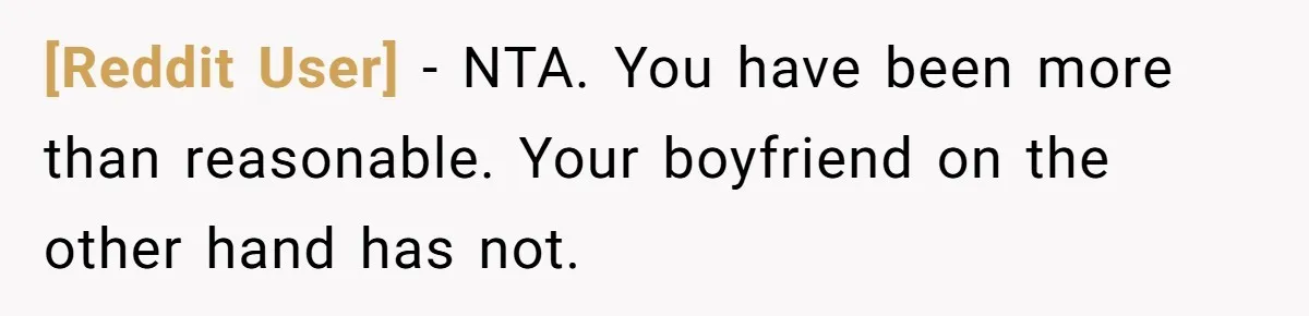 [Reddit User] − NTA. You have been more than reasonable. Your boyfriend on the other hand has not.