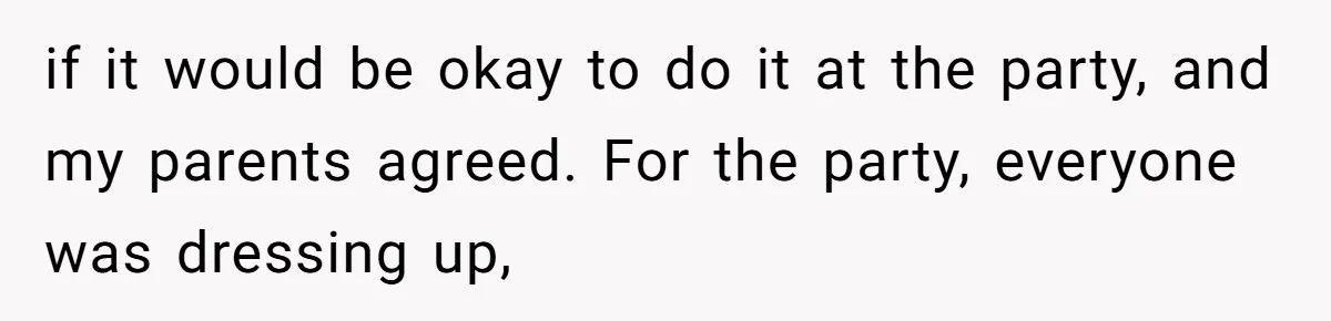 if it would be okay to do it at the party, and my parents agreed. For the party, everyone was dressing up,