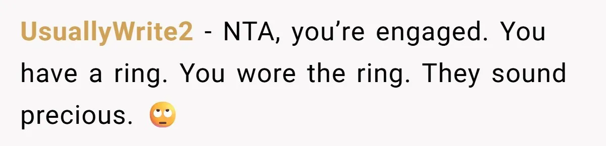 UsuallyWrite2 − NTA, you’re engaged. You have a ring. You wore the ring. They sound precious. 🙄